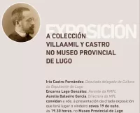 Cartel da exposición Exposición A colección Villaamil y Castro no Museo Provincial de Lugo” a parte esquerda aparece un retrato antigo en sepia de Villaamil y Castro con barba e lentes, mirando cara á dereita. Á dereita do retrato, en letras grandes aparece o título “Exposición. A colección Villaamil y Castro no Museo Provincial de Lugo”. Debaixo, anúnciase a presentación da mostra, organizada por Iria Castro Fernández, Encarna Lago González e Aurelia Balseiro García. Terá lugar o xoves 19 de xuño ás 19:30 horas no Museo Provincial de Lugo. Na parte inferior aparecen os logotipos da Deputación de Lugo, Cultura e a Rede Museística Provincial.