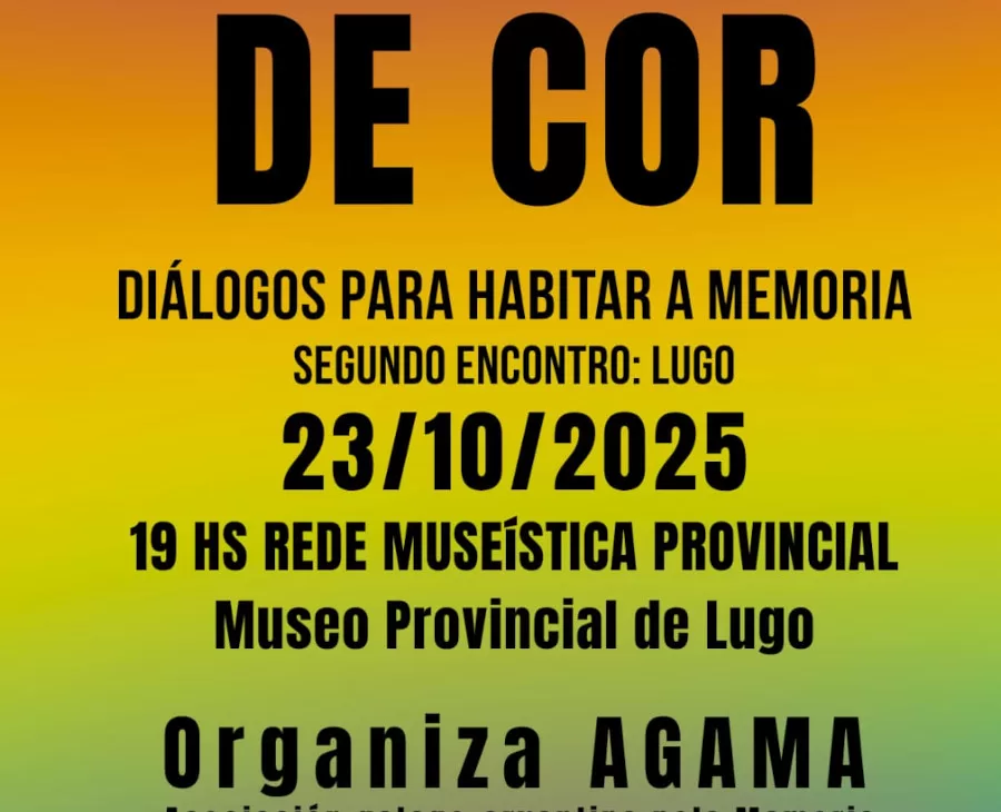 O cartel mostra un fondo degradado con franxas de cores que van do amarelo e laranxa na parte superior, pasando polo verde e azul no centro, ata o morado e rosa na parte inferior. O texto está superposto en cor negra e en letras maiúsculas. Na parte superior, o título principal, "DE COR", destaca en gran tamaño. Debaixo, o subtítulo máis pequeno, "DIÁLOGOS PARA HABITAR A MEMORIA", e a continuación indícase que é o "SEGUNDO ENCONTRO: LUGO". A información loxística do evento sitúase no centro do cartel: "23/10/2025" "19 HS" "REDE MUSEÍSTICA PROVINCIAL" "Museo Provincial de Lugo" A continuación, indícase que "Organiza AGAMA", coa aclaración de que é a Asociación galego-arxentina pola Memoria. Despois, baixo o encabezado "PARTICIPAN", enuméranse as persoas poñentes: "ENCARNA LAGO GONZÁLEZ", coa súa función de "XERENTE DA REDE MUSEÍSTICA PROVINCIAL DE LUGO". "CHUS NAVARRO", identificada como "MESTRA E MILITANTE". "CARMEN P. G. GRANXEIRO", co seu rol de "DIRECTORA DE CINE". O seguinte encabezado, "EXPÓN", introduce á artista: "MARÍA ARUFE", coa descrición de "ARTISTA E EDUCADORA". Finalmente, a información sobre o acceso ao evento: "ACCESO LIBRE E SEN INSCRICIÓN PREVIA". Na parte inferior do cartel atópanse, de esquerda a dereita, os logotipos da Rede Museística Provincial de Lugo, da Deputación de Lugo (Servizo de Cultura) e de AGAMA.